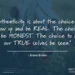 Authenticity is about the choice to show up - quote - brene brown - Mather consulting