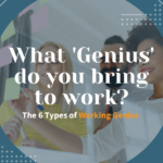 What genius do you bring to work? The 6 Types of Working Genius