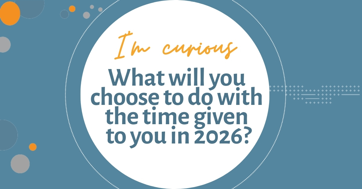 What will you do with the time given to you in 2026?