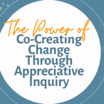 Discover how Appreciative Inquiry helps leaders build on strengths, co-create change and turn shared ambition into meaningful action with Mather Consulting